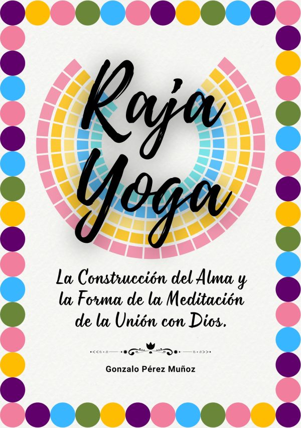 Raja Yoga: La Construcción del Alma y la Meditación para la Unión con Dios