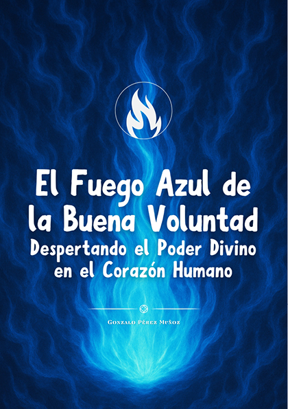 El Fuego Azul de la Buena Voluntad: Despertando el Poder Divino en el Corazón Humano (PDF).